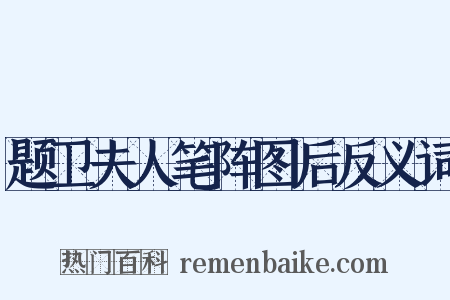 题卫夫人笔阵图后反义词是什么意思的图片